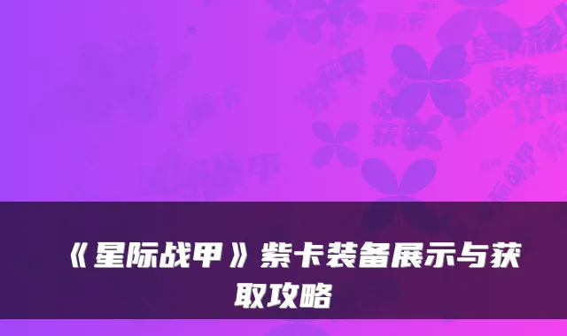 《星际战甲》紫卡装备展示与获取攻略