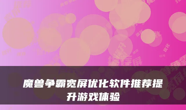 魔兽争霸宽屏优化软件推荐提升游戏体验