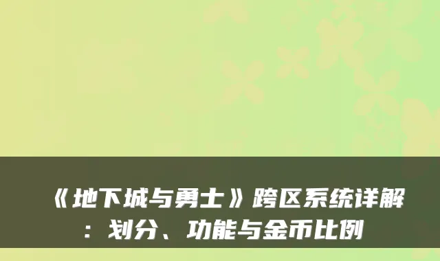 《地下城与勇士》跨区系统详解：划分、功能与金币比例