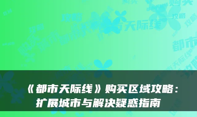 《都市天际线》购买区域攻略：扩展城市与解决疑惑指南