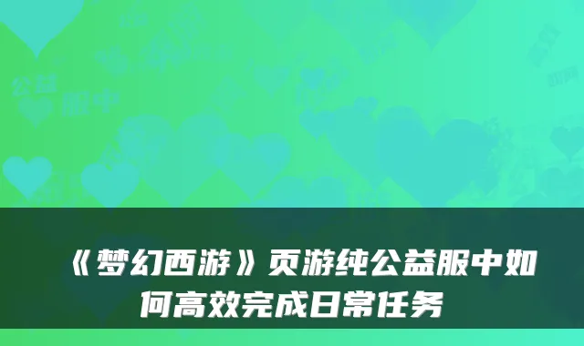 《梦幻西游》页游纯公益服中如何高效完成日常任务