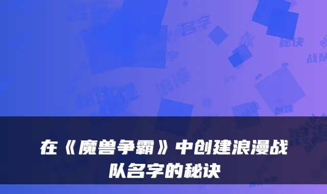 在《魔兽争霸》中创建浪漫战队名字的秘诀