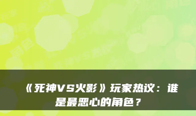 《死神VS火影》玩家热议：谁是最恶心的角色？