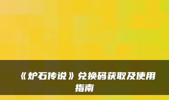 《炉石传说》兑换码获取及使用指南