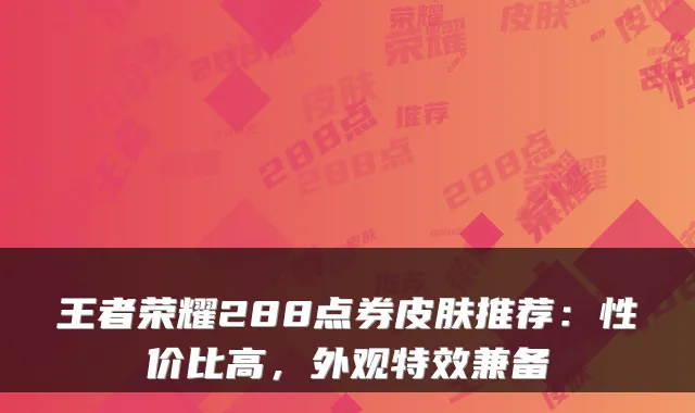 王者荣耀288点券皮肤推荐：性价比高，外观特效兼备