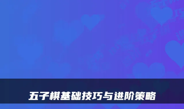 五子棋基础技巧与进阶策略