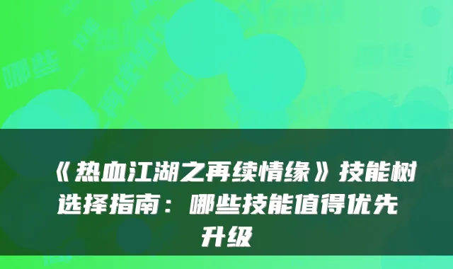 《热血江湖之再续情缘》技能树选择指南：哪些技能值得优先升级