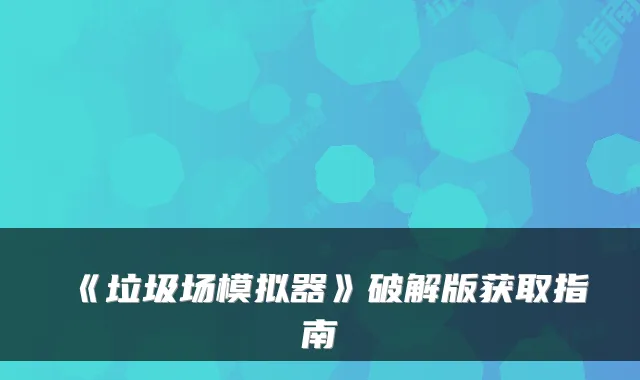 《垃圾场模拟器》破解版获取指南