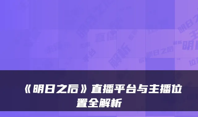 《明日之后》直播平台与主播位置全解析