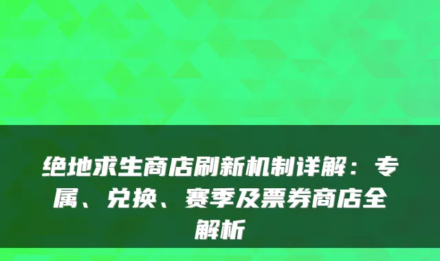 绝地求生商店刷新机制详解：专属、兑换、赛季及票券商店全解析