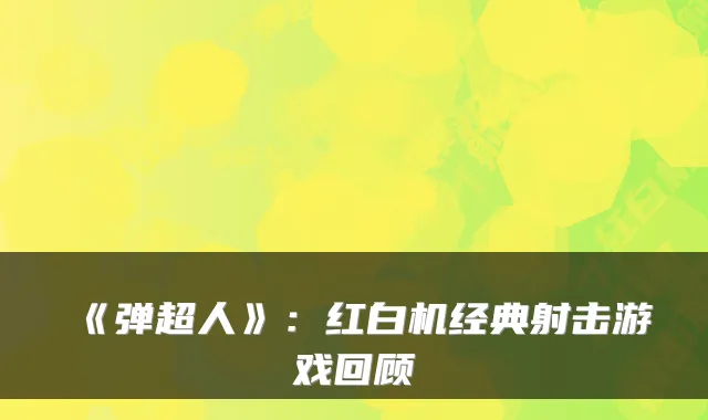 《弹超人》：红白机经典射击游戏回顾