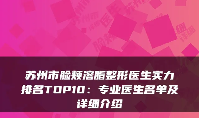 苏州市脸颊溶脂整形医生实力排名TOP10：专业医生名单及详细介绍