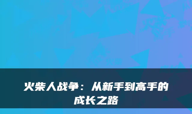 火柴人战争：从新手到高手的成长之路