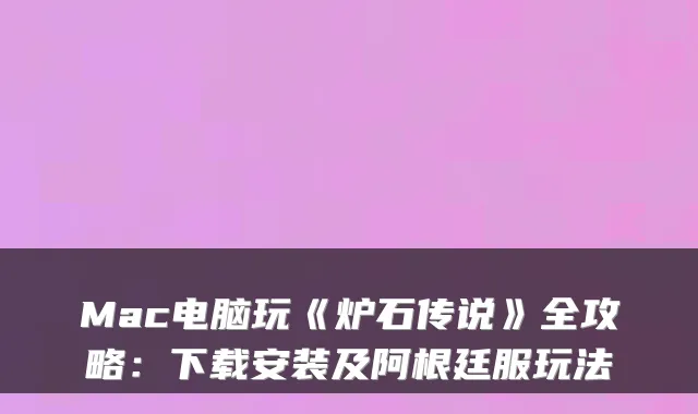 Mac电脑玩《炉石传说》全攻略:下载安装及阿根廷服玩法
