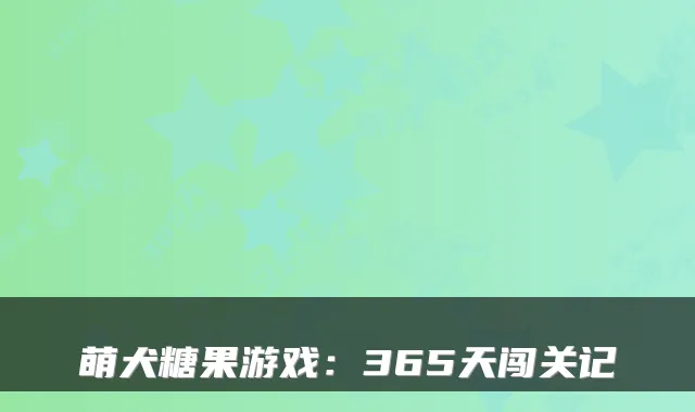 萌犬糖果游戏：365天闯关记