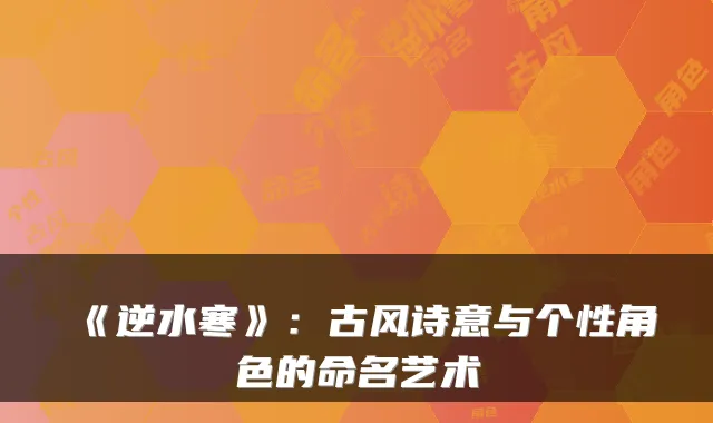 《逆水寒》：古风诗意与个性角色的命名艺术
