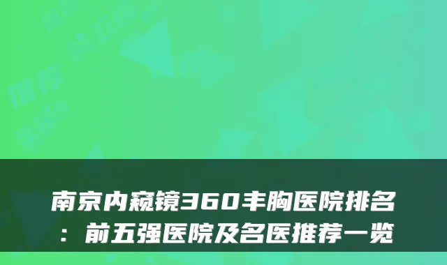 南京内窥镜360丰胸医院排名：前五强医院及名医推荐一览