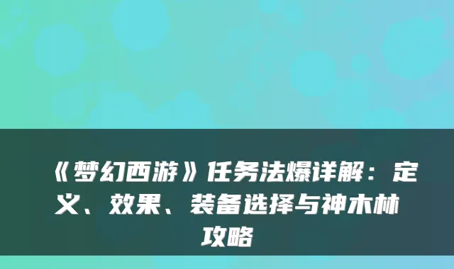 《梦幻西游》任务法爆详解:定义、效果、装备选择与神木林攻略
