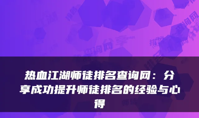 热血江湖师徒排名查询网：分享成功提升师徒排名的经验与心得