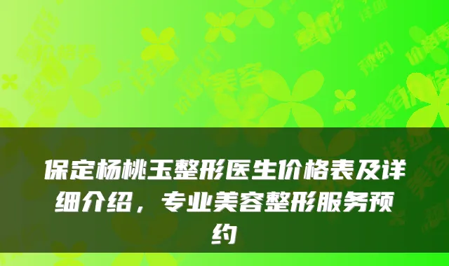保定杨桃玉整形医生价格表及详细介绍，专业美容整形服务预约