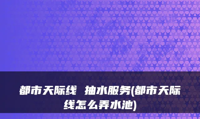 都市天际线 抽水服务(都市天际线怎么弄水池)