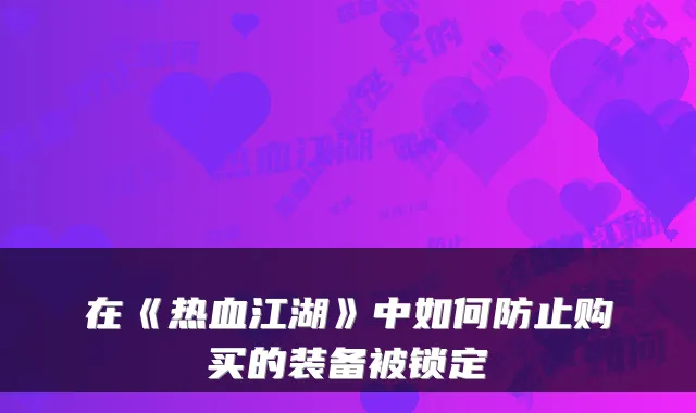 在《热血江湖》中如何防止购买的装备被锁定