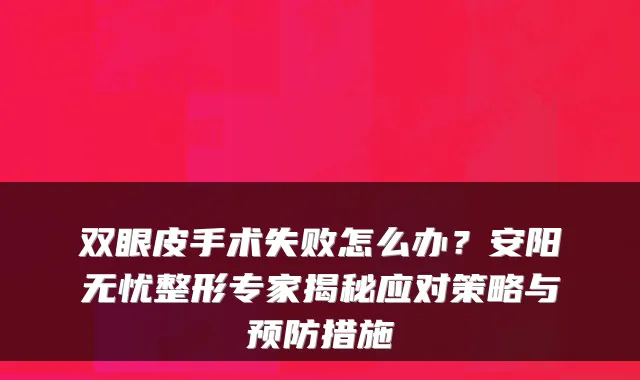 双眼皮手术失败怎么办？安阳无忧整形专家揭秘应对策略与预防措施