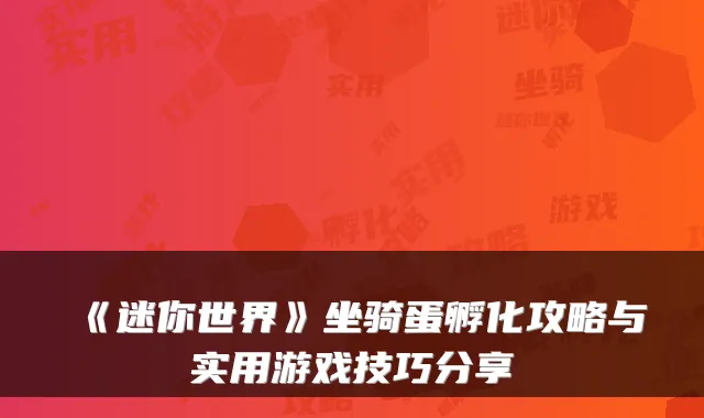 《迷你世界》坐骑蛋孵化攻略与实用游戏技巧分享