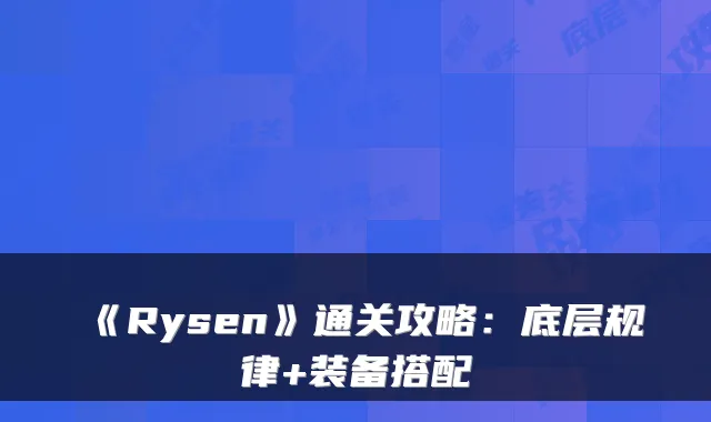《Rysen》通关攻略：底层规律+装备搭配