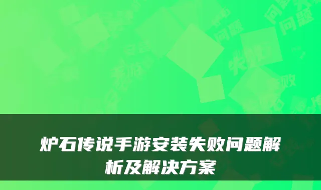 炉石传说手游安装失败问题解析及解决方案