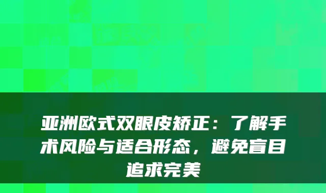 亚洲欧式双眼皮矫正：了解手术风险与适合形态，避免盲目追求