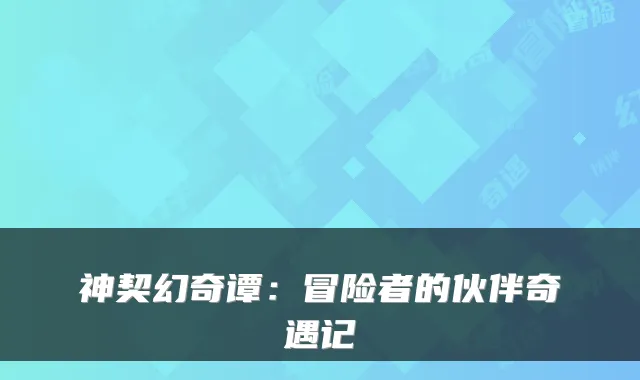 神契幻奇谭：冒险者的伙伴奇遇记