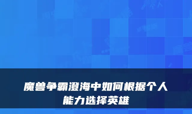 魔兽争霸澄海中如何根据个人能力选择英雄