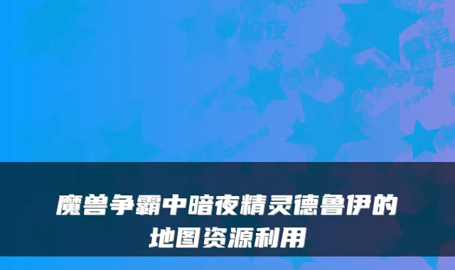 魔兽争霸中暗夜精灵德鲁伊的地图资源利用