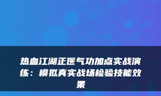 热血江湖正医气功加点实战演练:模拟真实战场检验技能效果