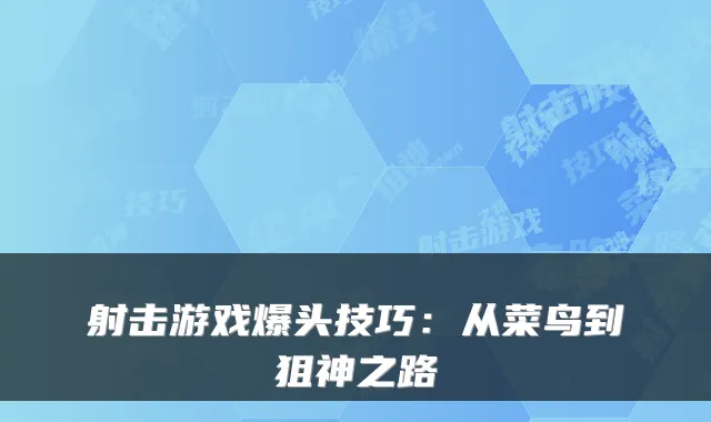 射击游戏爆头技巧：从菜鸟到狙神之路