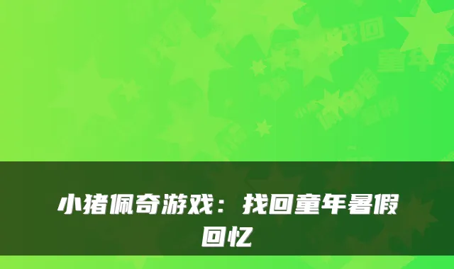 小猪佩奇游戏:找回童年暑假回忆