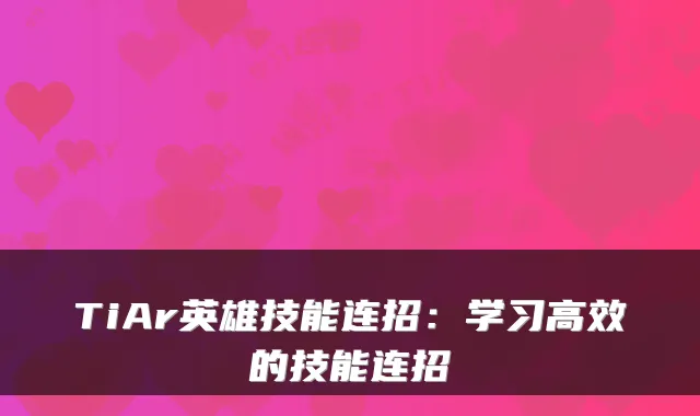TiAr英雄技能连招:学习高效的技能连招
