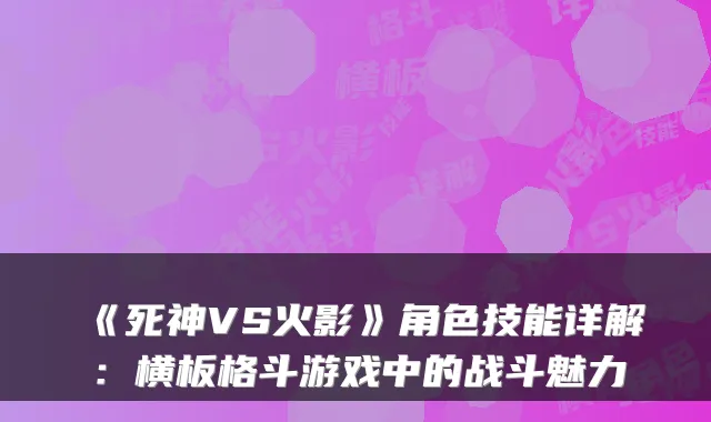 《死神VS火影》角色技能详解：横板格斗游戏中的战斗魅力