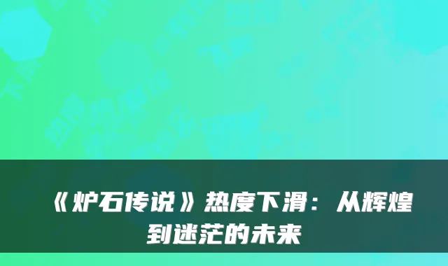 《炉石传说》热度下滑：从辉煌到迷茫的未来