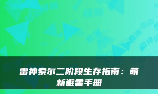 雷神索尔二阶段生存指南：萌新避雷手册