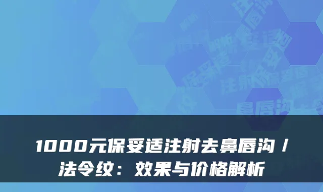 1000元注射去鼻唇沟／法令纹：效果与价格解析