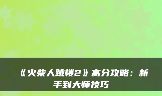 《火柴人跳楼2》高分攻略：新手到大师技巧
