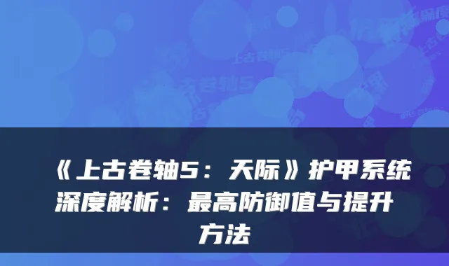 《上古卷轴5：天际》护甲系统深度解析：最高防御值与提升方法
