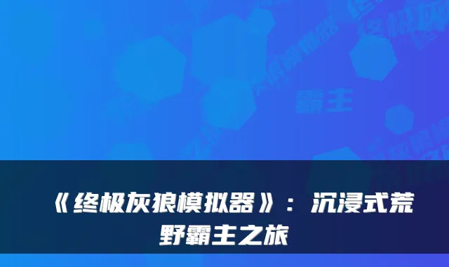 《灰狼模拟器》：沉浸式荒野霸主之旅