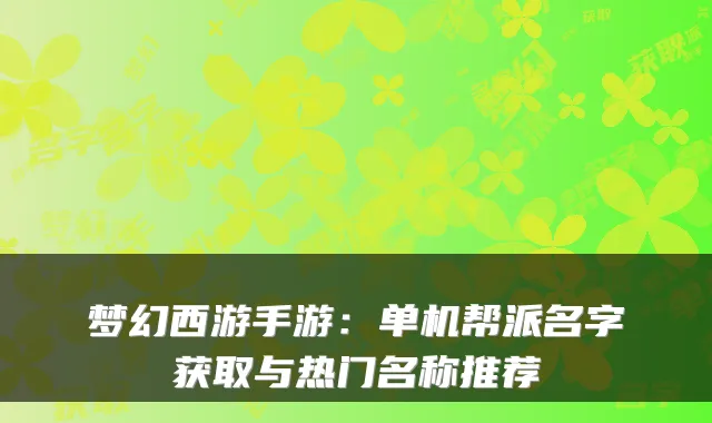 梦幻西游手游：单机帮派名字获取与热门名称推荐