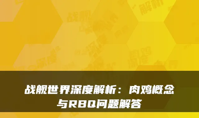 战舰世界深度解析:肉鸡概念与RBQ问题解答