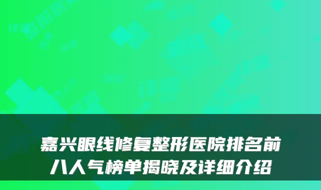 嘉兴眼线修复整形医院排名前八人气榜单揭晓及详细介绍