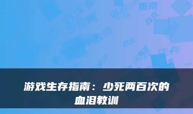 游戏生存指南：少死两百次的血泪教训