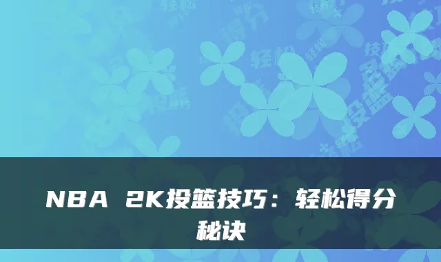 NBA 2K投篮技巧：轻松得分秘诀